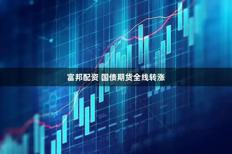 富邦配资 国债期货全线转涨