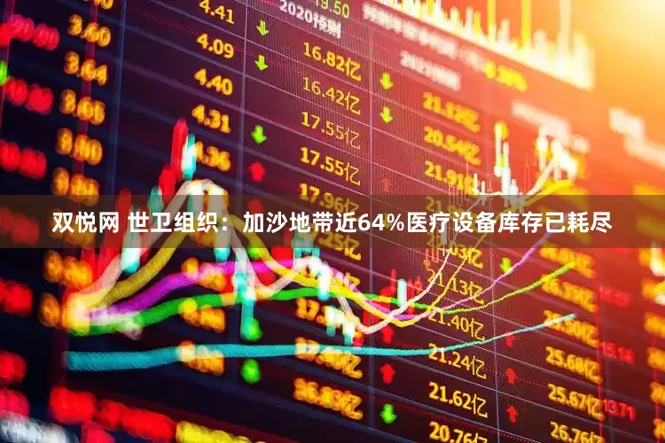 双悦网 世卫组织：加沙地带近64%医疗设备库存已耗尽
